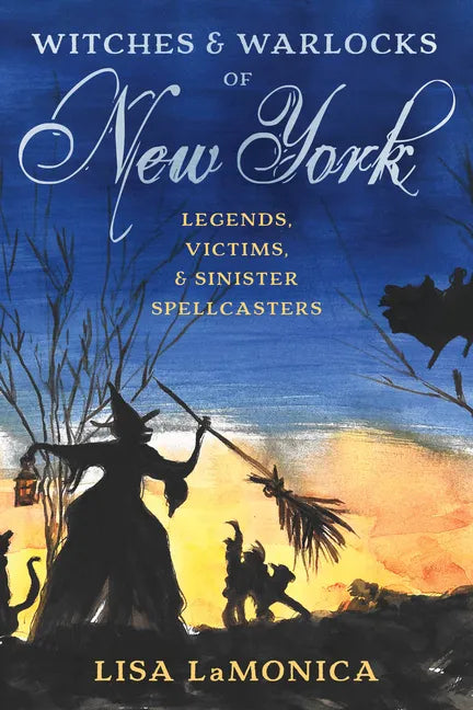Witches and Warlocks of New York: Legends, Victims, and Sinister Spellcasters - Paperback