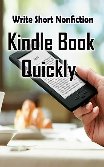 Write Short NonFiction Kindle Books Quickly: Make Money With Kindle Writing Nonfiction Books - Paperback