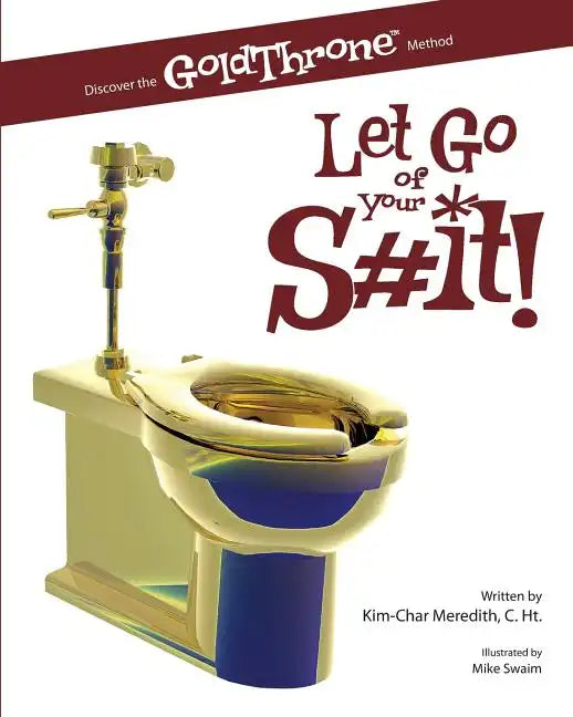Let Go of Your S#it!: Discover the GoldThrone Method - Paperback
