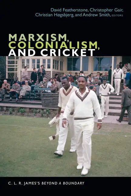 Marxism, Colonialism, and Cricket: C. L. R. James's Beyond a Boundary - Paperback
