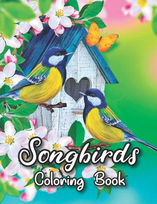 Songbirds Coloring Book: 50 Beautiful Birds Coloring Book Featuring Cute Songbirds, Beautiful Flowers and Relaxing Wildlife Scenes - An Adult C - Paperback