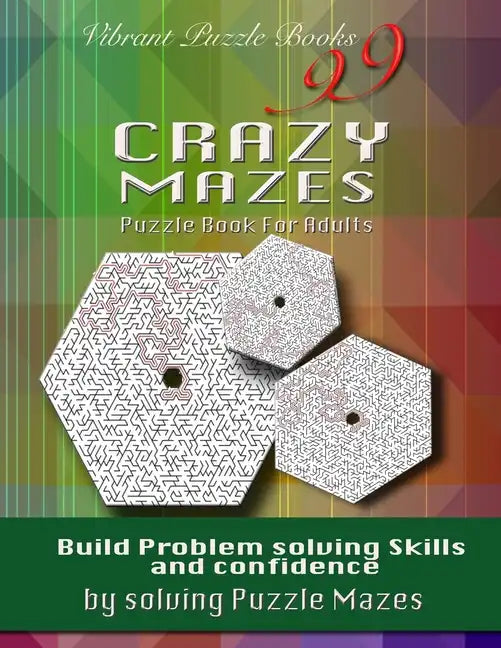 99 Crazy Mazes Puzzle Book For Adults: Build problem solving skills and Confidence by solving puzzle mazes! - Paperback