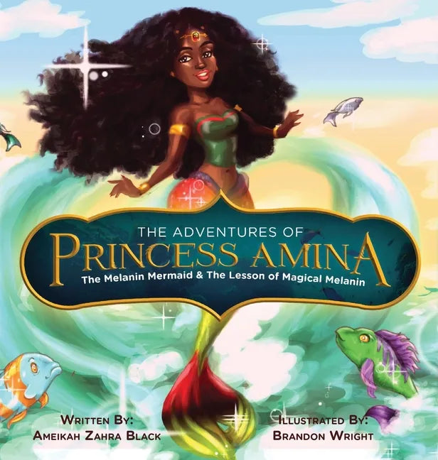 The Adventures of Princess Amina The Melanin Mermaid and The Lesson of Magical Melanin - Hardcover