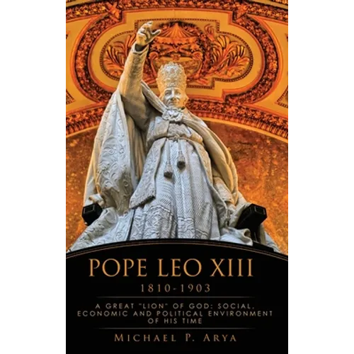 Pope Leo XIII 1810-1903: A Great "Lion" of God: Social, Economic and Political Environment of His Time - Hardcover