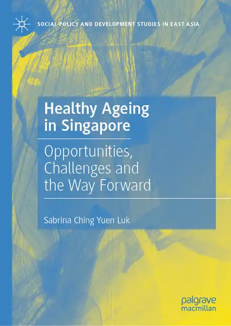 Healthy Ageing in Singapore: Opportunities, Challenges and the Way Forward - Hardcover