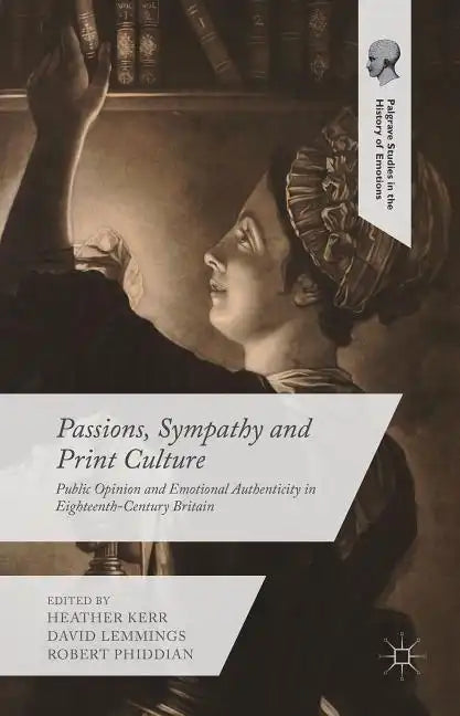 Passions, Sympathy and Print Culture: Public Opinion and Emotional Authenticity in Eighteenth-Century Britain - Hardcover