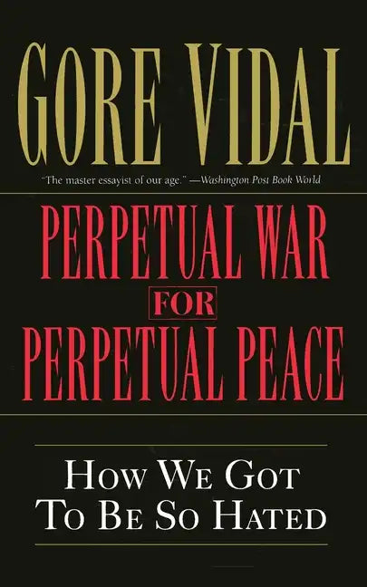 Perpetual War for Perpetual Peace: How We Got to Be So Hated - Paperback