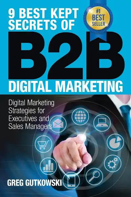 9 Best Kept Secrets of B2B Digital Marketing: Digital Marketing Strategies for Executives and Sales Managers - Paperback