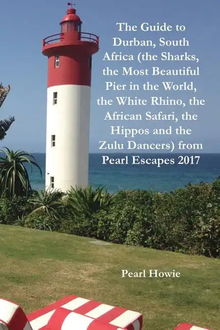 The Guide to Durban, South Africa (the Sharks, the Most Beautiful Pier In the World, the White Rhino, the African Safari, the Hippos and the Zulu Danc - Paperback
