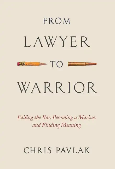 From Lawyer to Warrior: Failing the Bar, Becoming a Marine, and Finding Meaning - Hardcover
