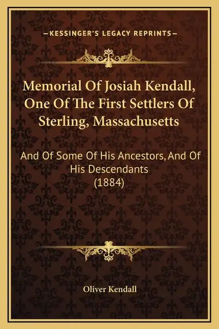 Memorial of Josiah Kendall, One of the First Settlers of Sterling, Massachusetts: And of Some of His Ancestors, and of His Descendants (1884) - Hardcover