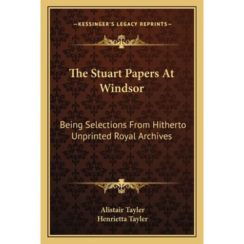 The Stuart Papers At Windsor: Being Selections From Hitherto Unprinted Royal Archives - Paperback