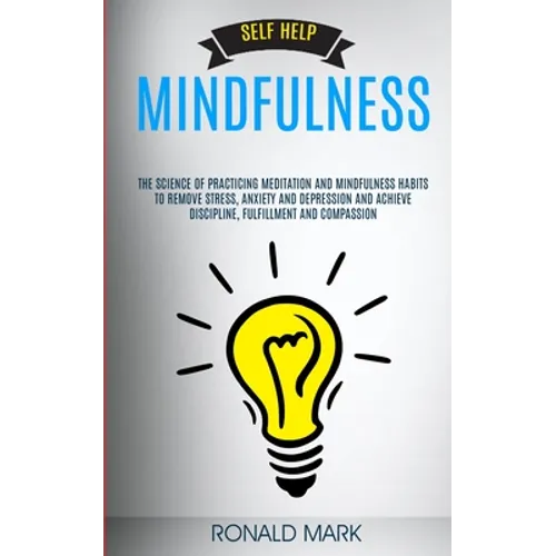 Self Help: Mindfulness: The Science Of Practicing Meditation And Mindfulness Habits To Remove Stress, Anxiety And Depression And Achieve Discipline, F - Paperback