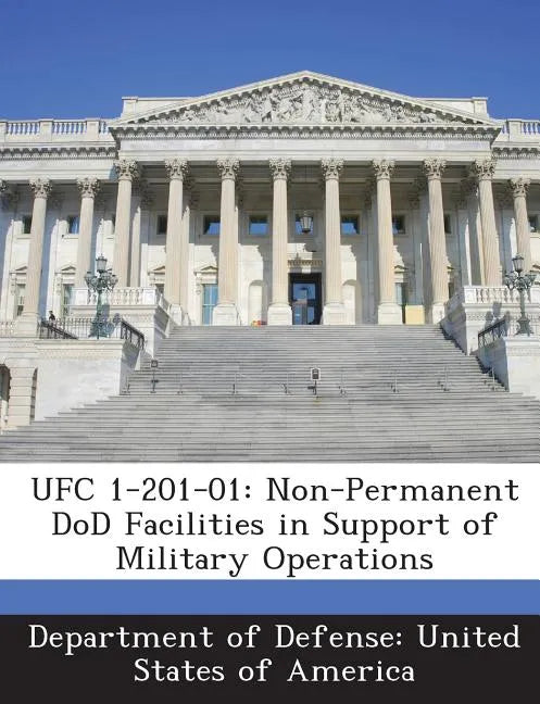 Ufc 1-201-01: Non-Permanent Dod Facilities in Support of Military Operations - Paperback