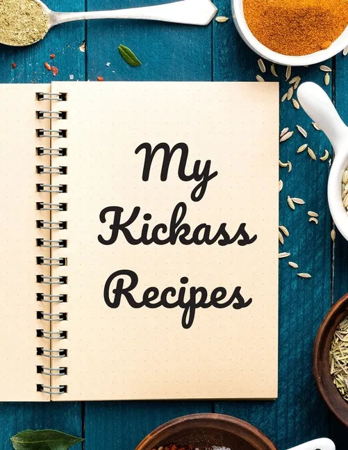 My Kickass Recipes: An easy way to create your very own kickass recipe cookbook with your favorite or created recipes an 8.5"x11" 125 writ - Paperback