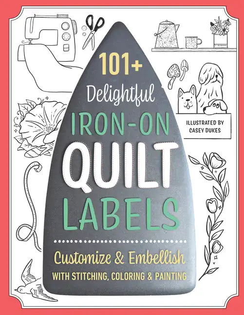 101+ Delightful Iron-On Quilt Labels: Customize & Embellish with Stitching, Coloring & Painting - Paperback