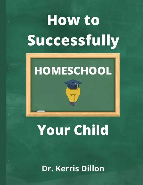 How to Successfully Homeschool Your Child: A 10 Year Public School Teacher Turned Homeschool Parent - Paperback