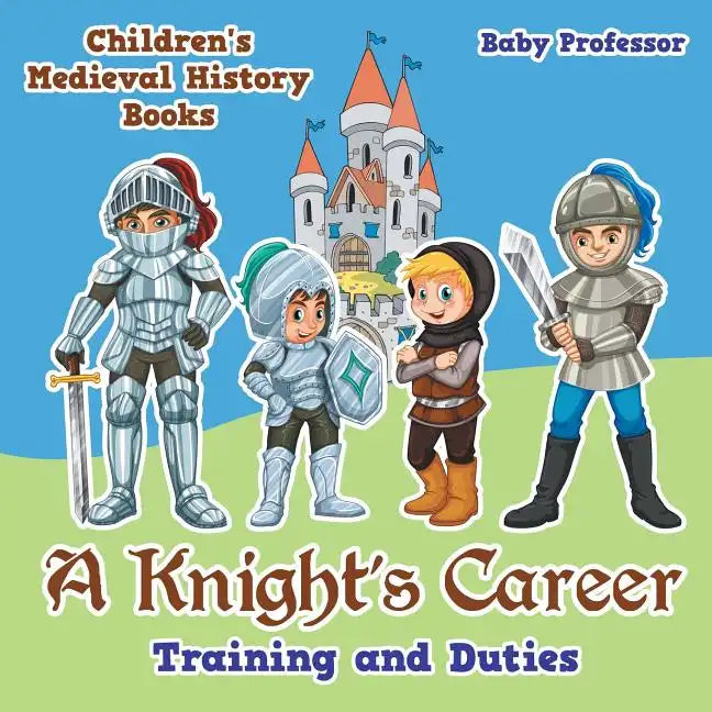 A Knight's Career: Training and Duties- Children's Medieval History Books - Paperback