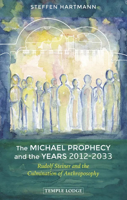 The Michael Prophecy and the Years 2012-2033: Rudolf Steiner and the Culmination of Anthroposophy - Paperback