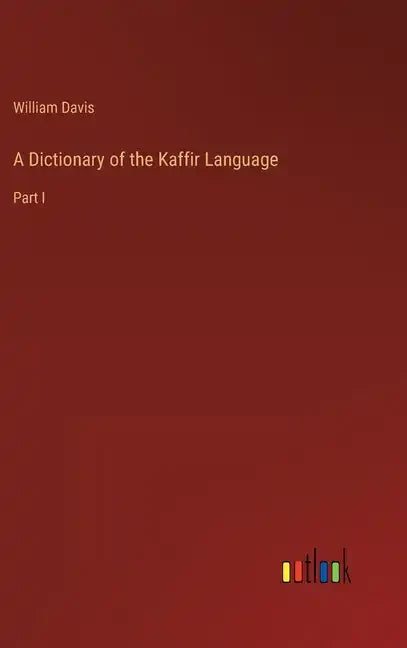 A Dictionary of the Kaffir Language: Part I - Hardcover