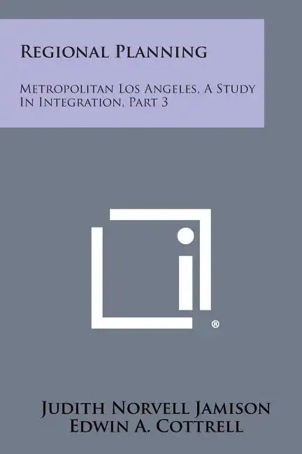 Regional Planning: Metropolitan Los Angeles, a Study in Integration, Part 3 - Paperback