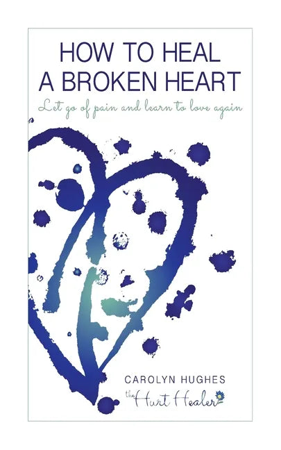 How to heal a broken heart: Let go of pain and learn to love again - Paperback
