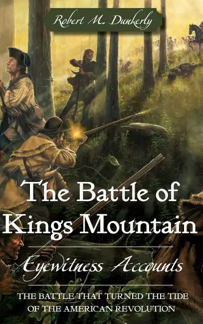 The Battle of Kings Mountain: Eyewitness Accounts - Hardcover