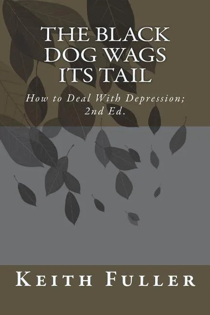 The Black Dog Wags Its Tail: How to Deal With Depression. - Paperback