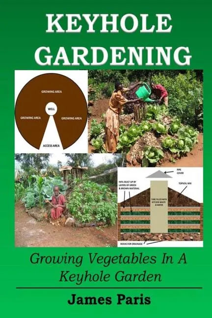 Keyhole Gardening: Growing Vegetables In A Keyhole Garden - Paperback