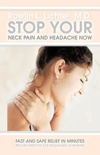 Stop Your Neck Pain and Headache Now: Fast and Safe Relief in Minutes Proven Effective for Thousands of Patients - Paperback