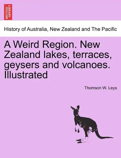 A Weird Region. New Zealand Lakes, Terraces, Geysers and Volcanoes. Illustrated - Paperback