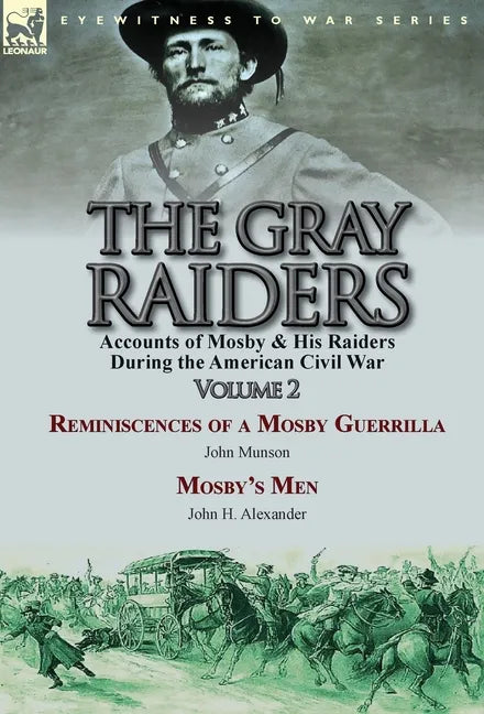 The Gray Raiders-Volume 2: Accounts of Mosby & His Raiders During the American Civil War-Reminiscences of a Mosby Guerrilla by John Munson & Mosby's M - Hardcover