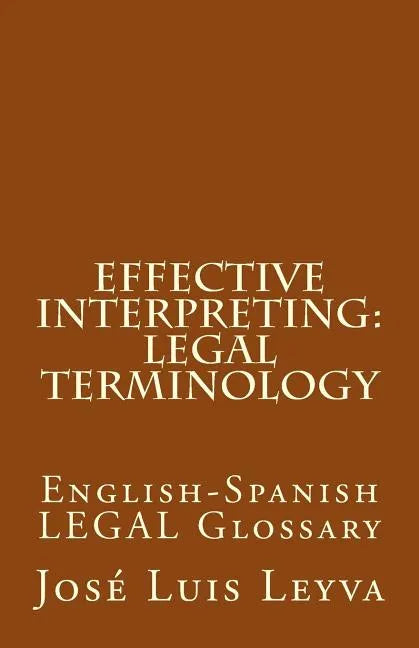 Effective Interpreting: Legal Terminology: English-Spanish LEGAL Glossary - Paperback