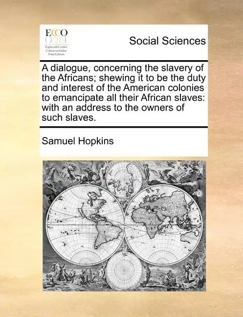 A Dialogue, Concerning the Slavery of the Africans; Shewing It to Be the Duty and Interest of the American Colonies to Emancipate All Their African Sl - Paperback
