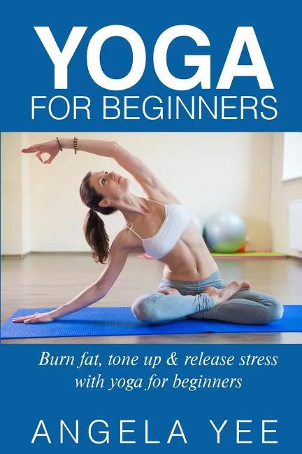 Yoga for Beginners: Burn fat, tone up & release stress with yoga for beginners - Paperback