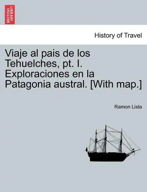 Viaje al pais de los Tehuelches, pt. I. Exploraciones en la Patagonia austral. [With map.] - Paperback