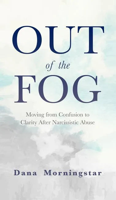 Out of the Fog: Moving From Confusion to Clarity After Narcissistic Abuse - Hardcover