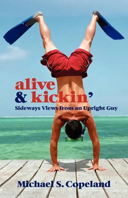 Alive & Kickin': Sideways Views from an Upright Guy - Paperback