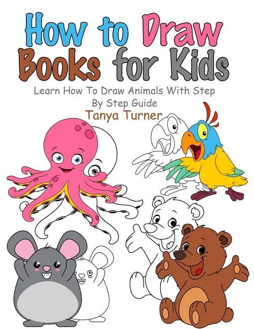 How to Draw Books for Kids: Learn How to Draw Animals with Step by Step Guide - Paperback