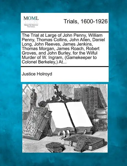 The Trial at Large of John Penny, William Penny, Thomas Collins, John Allen, Daniel Long, John Reeves, James Jenkins, Thomas Morgan, James Roach, Robe - Paperback