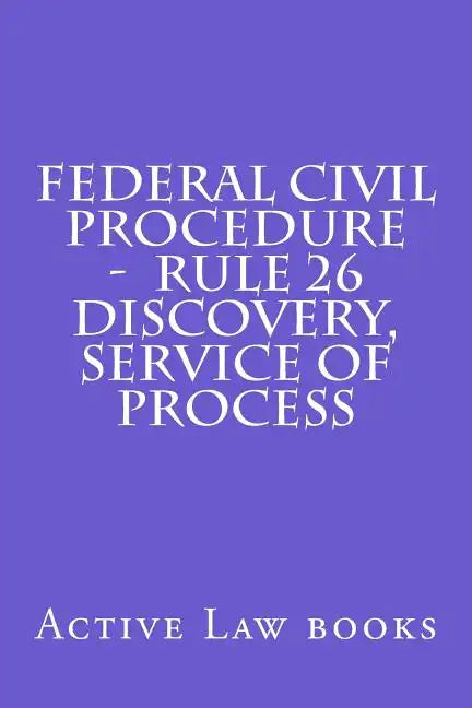 Federal Civil Procedure - Rule 26 Discovery, Service of Process - Paperback