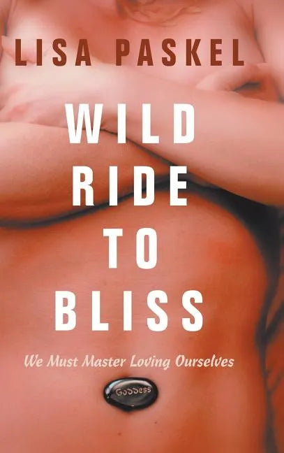 Wild Ride to Bliss: We Must Master Loving Ourselves - Hardcover