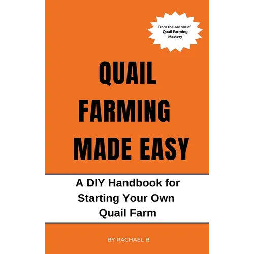 Quail Farming Made Easy: A DIY Handbook for Starting Your Own Quail Farm - Paperback