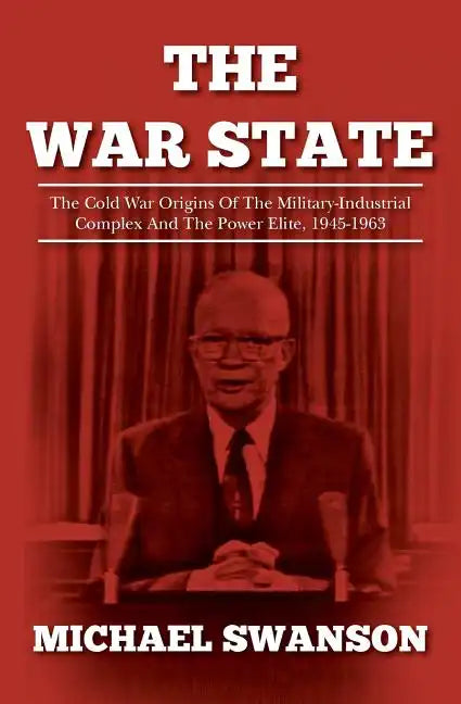 The War State: The Cold War Origins Of The Military-Industrial Complex And The Power Elite, 1945-1963 - Paperback