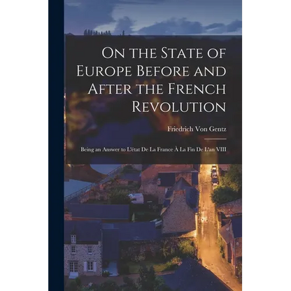 On the State of Europe Before and After the French Revolution: Being an Answer to L'état De La France À La Fin De L'an VIII - Paperback