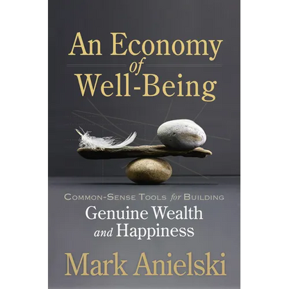 An Economy of Well-Being: Common-Sense Tools for Building Genuine Wealth and Happiness - Paperback