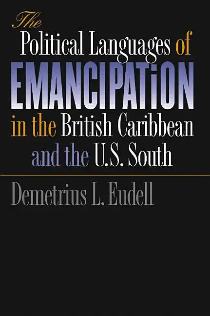 The Political Languages of Emancipation in the British Caribbean and the U.S. South - Paperback