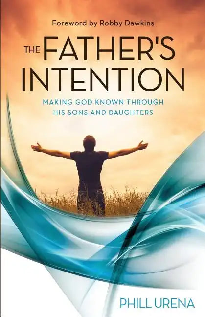 The Father's Intention: Making God Known through His Sons and Daughters - Paperback
