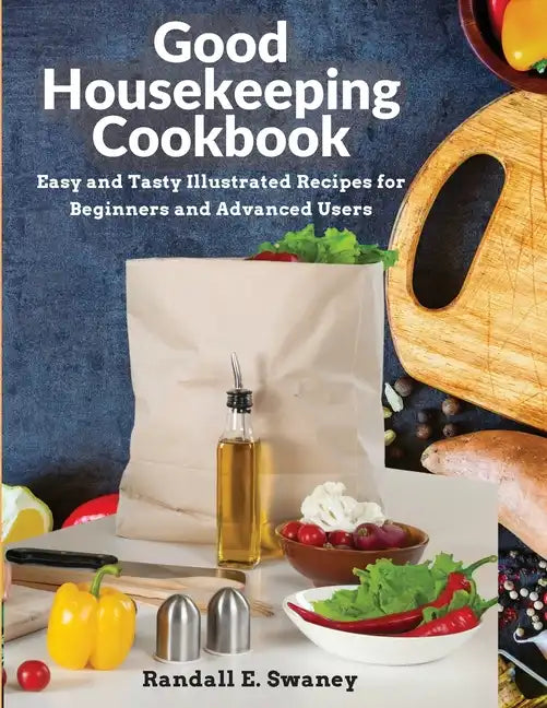 Good Housekeeping Cookbook: Easy and Tasty Illustrated Recipes for Beginners and Advanced Users - Paperback
