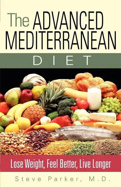 The Advanced Mediterranean Diet: Lose Weight, Feel Better, Live Longer - Paperback